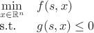 $\begin{array}{ll} \min\limits_{x \in \mathbb R^n} & f(s, x) \\
\text{s.t.} & g(s, x) \le 0 \end{array}$