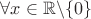 $\forall x\in\mathbb{R}\backslash\{0\}$