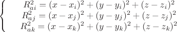 $$\left\{
\begin{array}{rcl}
&R_{ai}^{2}=(x-x_i)^2 + (y-y_i)^2 + (z-z_i)^2& \\
&R_{aj}^{2}=(x-x_j)^2 + (y-y_j)^2 + (z-z_j)^2& \\
&R_{ak}^{2}=(x-x_k)^2 + (y-y_k)^2 + (z-z_k)^2& \\
\end{array}
\right.$$ $$\left\{
\begin{array}{rcl}
&R_{ai}^{2}=(x-x_i)^2 + (y-y_i)^2 + (z-z_i)^2& \\
&R_{aj}^{2}=(x-x_j)^2 + (y-y_j)^2 + (z-z_j)^2& \\
&R_{ak}^{2}=(x-x_k)^2 + (y-y_k)^2 + (z-z_k)^2& \\
\end{array}
\right.$$