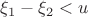 $ \xi_1 - \xi_2 < u$