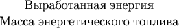 $ \dfrac{\text{Выработанная энергия}}{\text{Масса энергетического топлива}} $