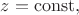 $z=\operatorname {const},$