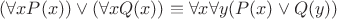$$ (\forall x P(x)) \vee (\forall x Q(x)) \equiv \forall x \forall y (P(x) \vee Q(y)) $$