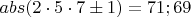 $abs(2\cdot5\cdot7 \pm 1)  = 71; 69$