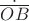 $\dot{\overline{OB}}$