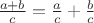 $ \frac{a+b}{c} = \frac{a}{c} + \frac{b}{c} $