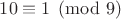 $10\equiv 1\pmod{9}$ $10\equiv 1\pmod{9}$