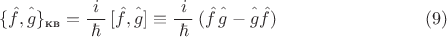 $$\{\hat{f},\hat{g\vphantom{f}}\}_{\text{кв}}=\dfrac{\,\,i\,\,}{\hbar}\,[\hat{f},\hat{g\vphantom{f}}]\equiv\dfrac{\,\,i\,\,}{\hbar}\,(\hat{f}\,\hat{g\vphantom{f}}-\hat{g\vphantom{f}}\hat{f})\eqno(9)$$