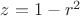 $z = 1- r^2$