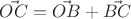 $\vec {OC} = \vec {OB} + \vec {BC}$
