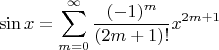 $$ \sin x = \sum\limits_{m=0}^\infty\frac{(-1)^m} {(2m+1)!} x ^{2m+1}$$