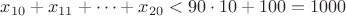$x_{10}+x_{11}+ \cdots + x_{20}<90 \cdot 10+100 = 1000$