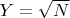 $Y = \sqrt{N}$