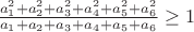$\[\frac{{a_1^2 + a_2^2 + a_3^2 + a_4^2 + a_5^2 + a_6^2}}{{{a_1} + {a_2} + {a_3} + {a_4} + {a_5} + {a_6}}} \ge 1\]$