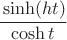 $\cfrac {\sinh (h t)} {\cosh t}$
