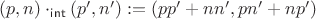 $(p, n) \cdot_{\mathsf{int}} (p', n') := (pp' + nn', pn' + np')$