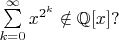 $\sum \limits_{k=0}^{\infty}x^{2^k}\notin \mathbb{Q}[x]?$