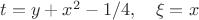 $t=y+x^2-1/4,\quad \xi=x$