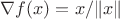 $\nabla f(x)=x \slash \|x\| $