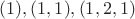 $(1),(1,1),(1,2,1)$