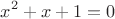$$x^2+x+1=0$$