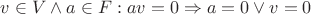 $v \in V \wedge a \in F : av = 0 \Rightarrow a = 0 \vee v = 0$