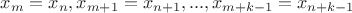 $x_m=x_n, x_{m+1}=x_{n+1},..., x_{m+k-1}=x_{n+k-1}$