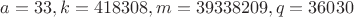 $a=33, k=418308, m=39338209, q=36030$