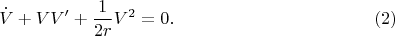 $$ \dot{V} + V V' + \frac{1}{2 r} V^2 = 0. \eqno(2)$$