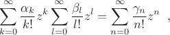 $$\sum\limits_{k=0}^\infty\frac{\alpha_k}{k!}z^k\sum\limits_{l=0}^\infty\frac{\beta_l}{l!}z^l=\sum\limits_{n=0}^\infty\frac{\gamma_n}{n!}z^n\;\; ,$$