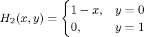 $H_2(x,y)=\begin{cases}1-x, & y=0\\0, & y=1\end{cases}$