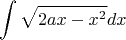 $$\int\limits {\sqrt{2ax-x^2}dx}$$