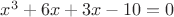 $x^3+6x+3x-10=0$