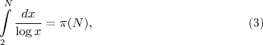$$\int \limits_{2}^{N}\frac{dx}{\log x}=\pi (N), \eqno (3)$$