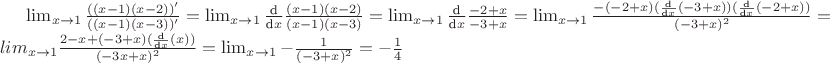$\lim_{x \rightarrow 1} \frac{((x-1)(x-2))'}{((x-1)(x-3))'} = \lim_{x \rightarrow 1} \frac{\text{d}}{\text{d}x}\frac{(x-1)(x-2)}{(x-1)(x-3)}= \lim_{x \rightarrow 1} \frac{\text{d}}{\text{d}x}\frac{-2+x}{-3+x} = \lim_{x \rightarrow 1} \frac{-(-2+x)(\frac{\text{d}}{\text{d}x}(-3+x))(\frac{\text{d}}{\text{d}x}(-2+x))}{(-3+x)^2} = lim_{x \rightarrow 1} \frac{2-x+(-3+x)(\frac{\text{d}}{\text{d}x}(x))}{(-3x+x)^2} = \lim_{x \rightarrow 1} -\frac{1}{(-3+x)^2} = -\frac{1}{4}$