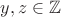 $y, z \in \mathbb{Z}$