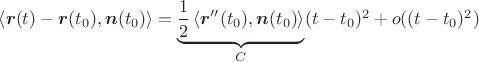 $\left<\boldsymbol{r}(t)-\boldsymbol{r}(t_0),\boldsymbol{n}(t_0)\right>=\underbrace{\frac 12 \left<\boldsymbol{r}''(t_0),\boldsymbol{n}(t_0)\right>}_{C}(t-t_0)^2 + o((t-t_0)^2)$