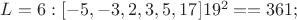 $L=6: [-5, -3, 2, 3, 5, 17]     19^2 == 361;$