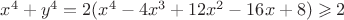 $x^4+y^4=2(x^4-4x^3+12x^2-16x+8)\geqslant 2$
