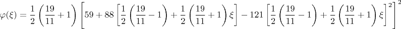 $$\varphi(\xi)=\frac{1}{2}\left(\frac{19}{11}+1\right)\left[59+88\left[\frac{1}{2}\left(\frac{19}{11}-1\right)+\frac{1}{2}\left(\frac{19}{11}+1\right)\xi\right]-121\left[\frac{1}{2}\left(\frac{19}{11}-1\right)+\frac{1}{2}\left(\frac{19}{11}+1\right)\xi\right]^2\right]^2$$