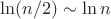 $\ln (n/2) \sim \ln n$