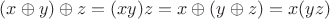 $(x \oplus y) \oplus z = (xy)z = x \oplus (y \oplus z) = x(yz)$