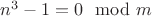 $n^3 - 1 = 0 \mod m$