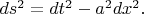 $ds^2=dt^2-a^2dx^2.$