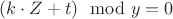 $(k \cdot Z+t) \mod y = 0$ $(k \cdot Z+t) \mod y = 0$