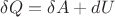 $\delta Q = \delta A + dU$
