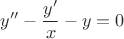 ${y''} - \dfrac{y'}{x} - {y}=0$