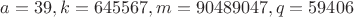 $a=39, k=645567, m=90489047, q=59406$