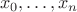 $$x_0, \dots,x_n$$