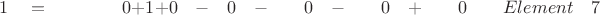 $ \quad \quad 1 \quad = \quad \quad \quad \quad 0  +  1 +  0 \quad - \quad 0 \quad - \quad \quad 0 \quad - \quad \quad 0 \quad + \quad \quad 0 \quad \quad Element \quad 7 $